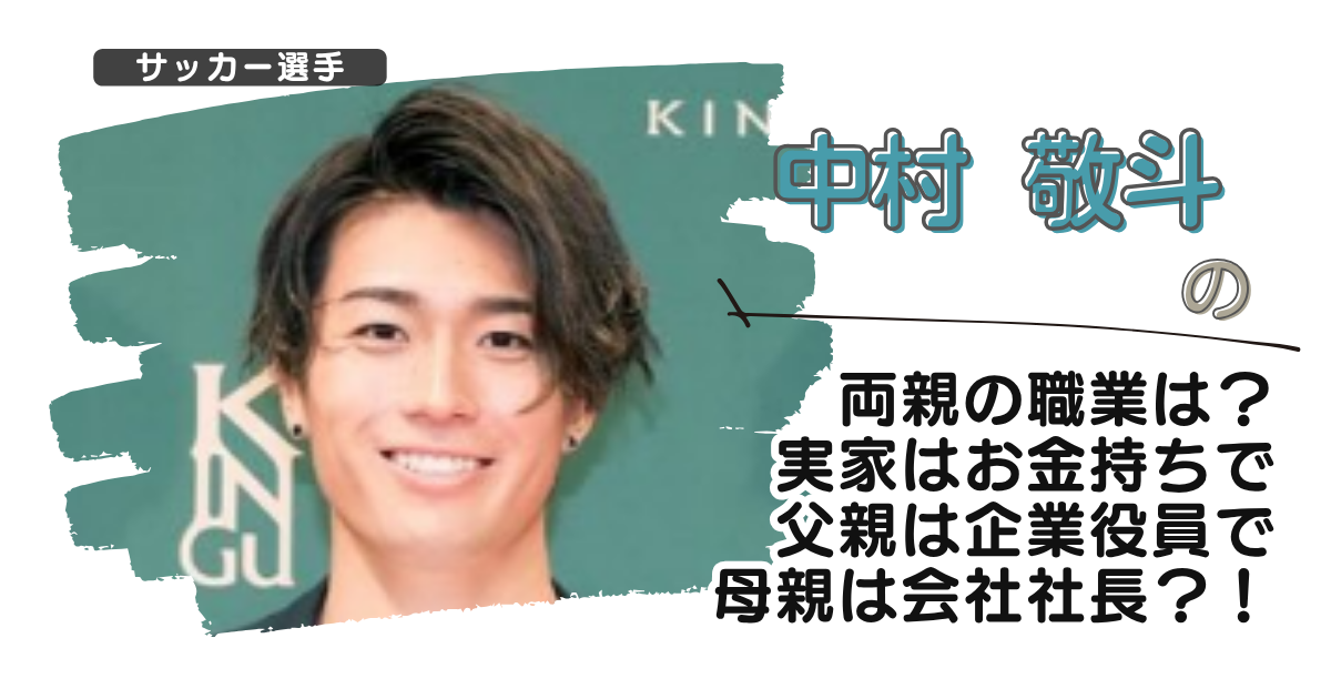 中村敬斗の両親の職業は？実家はお金持ちで父親は企業役員で母親は会社社長？！