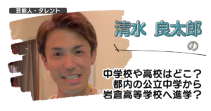 清水良太郎の中学校や高校はどこ？立教小学校卒で新宿区立中学から岩倉高等学校へ進学！