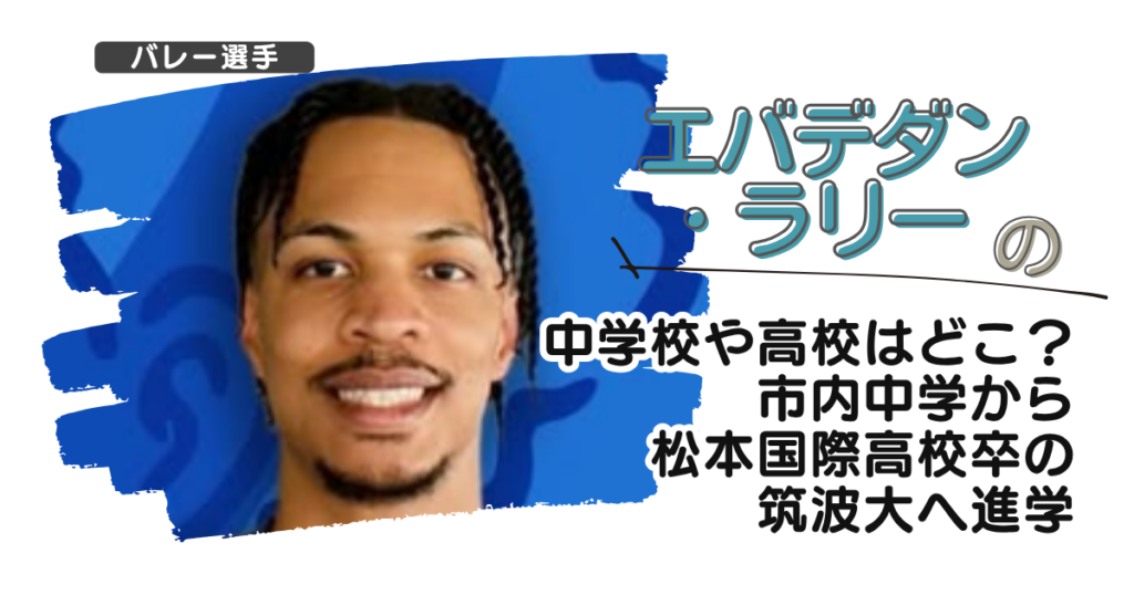 エバデダン・ラリーの中学校や高校はどこ？市内中学から松本国際高校卒の筑波大へ進学