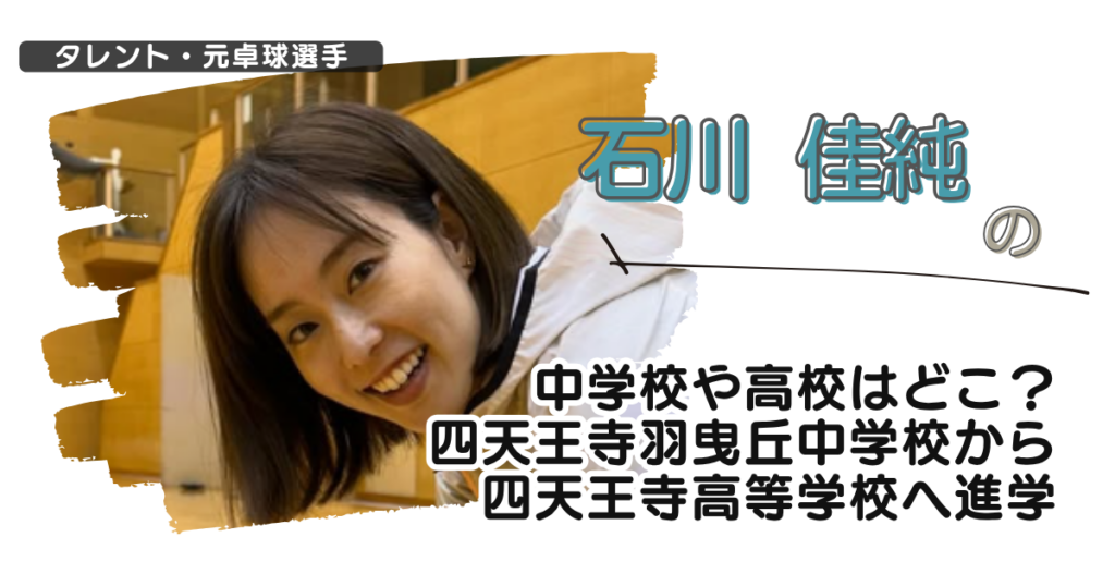 石川佳純の中学校や高校はどこ？四天王寺羽曳丘中学校から四天王寺高等学校へ進学
