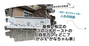 【人生の楽園】島根・松江のフレンチトーストの自宅カフェどこ?東出雲「かなちゃん家」