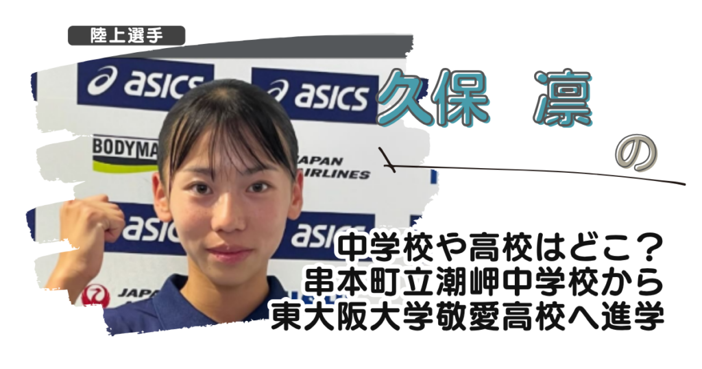 久保凛の中学校や高校はどこ？串本町立潮岬中学校から東大阪大学敬愛高校へ進学