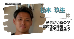 【画像】松木玖生は子供がいるの？一般女性と結婚して息子は何歳？
