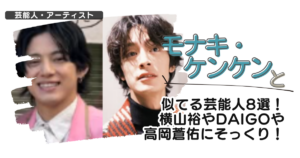 【画像】モナキ・ケンケンと似てる芸能人8選!横山裕やdaigoや高岡蒼佑にそっくり!