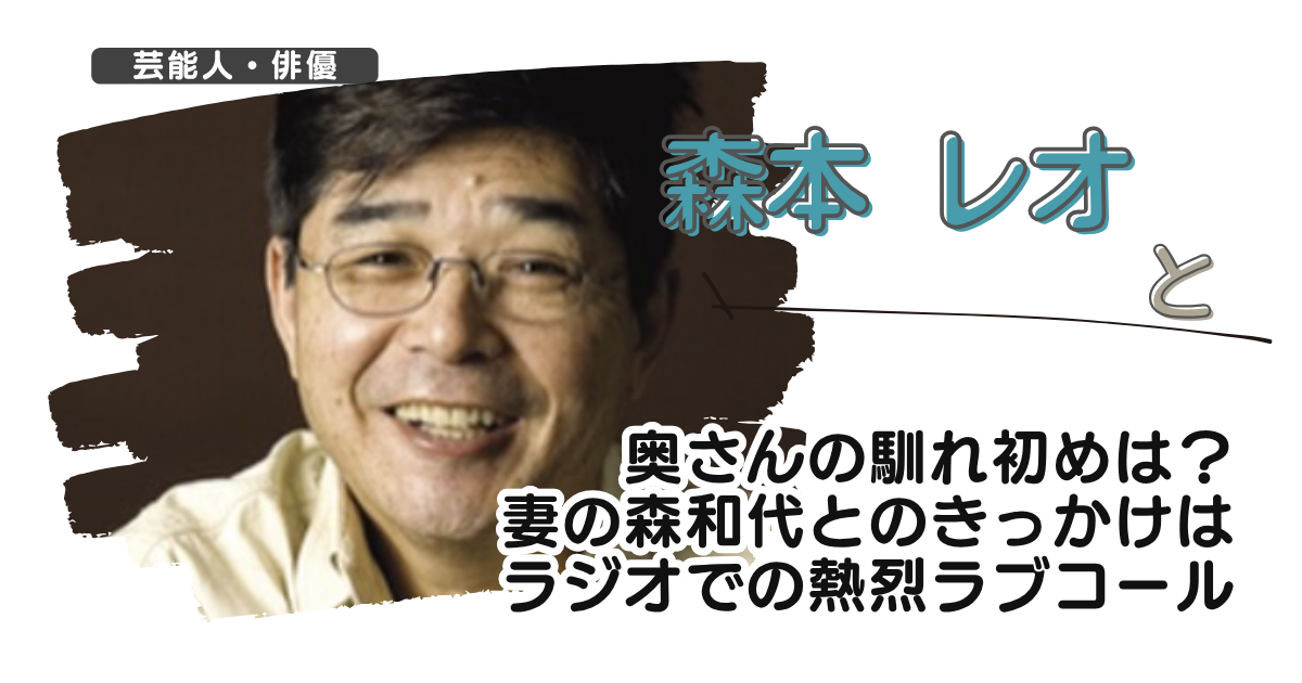 【画像】森本レオと奥さんの馴れ初めは?妻の森和代とのきっかけはラジオでの熱烈ラブコール