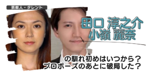 田口淳之介と小嶺麗奈の馴れ初めはいつから？プロポーズのあとに破局した？