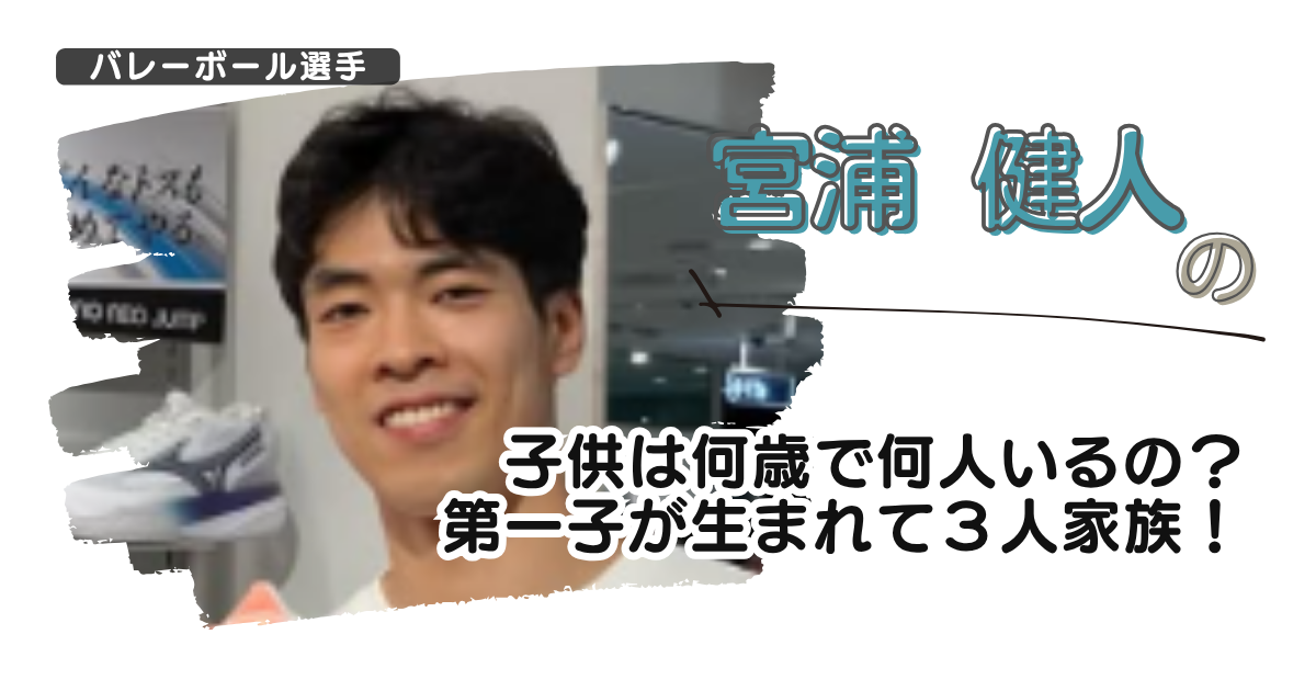 宮浦健人の子供は何歳で何人いるの？第一子が生まれて３人家族！