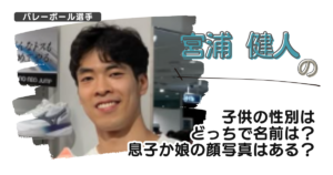 【画像】宮浦健人の子供の性別はどっちで名前は?息子か娘の顔写真はある?