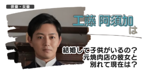 【画像】工藤阿須加は結婚して子供がいるの？焼肉店の彼女と別れて現在は？