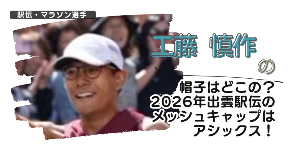 工藤慎作の帽子はどこの？2026年出雲駅伝のメッシュキャップはアシックス！