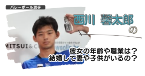 【画像】西川馨太郎の彼女の年齢や職業は?結婚して妻や子供がいるの?
