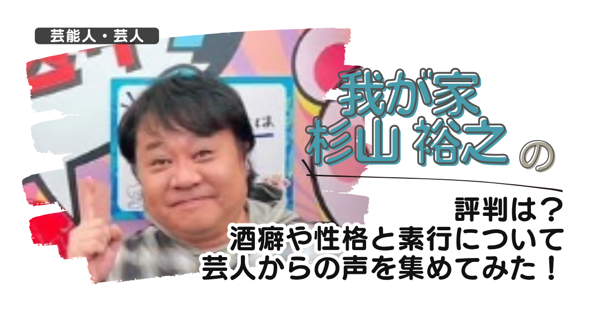 【我が家】杉山裕之の評判は？酒癖や性格と素行について芸人からの声を集めてみた！